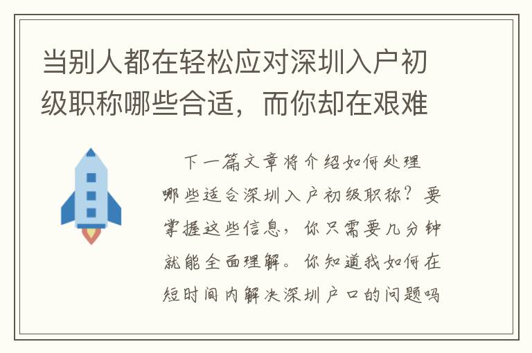 當(dāng)別人都在輕松應(yīng)對深圳入戶初級職稱哪些合適，而你卻在艱難找方法，這對你來說，可能是個嚴(yán)重的失策