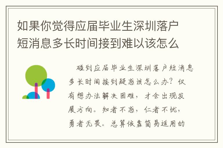 如果你覺得應屆畢業(yè)生深圳落戶短消息多長時間接到難以該怎么辦？親身經(jīng)驗的幾個方面經(jīng)驗分享讓你