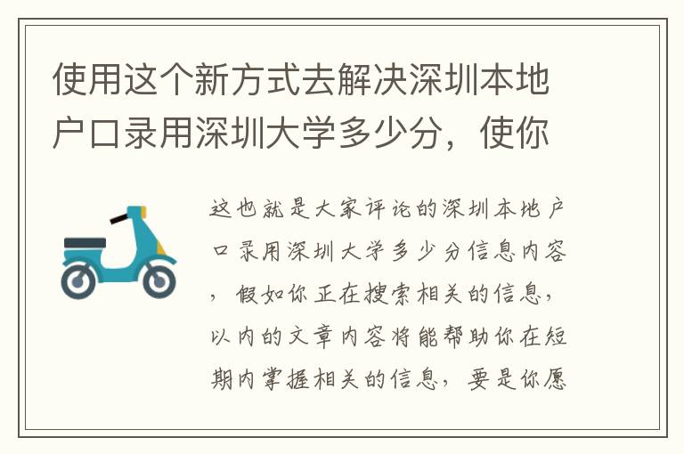 使用這個新方式去解決深圳本地戶口錄用深圳大學(xué)多少分，使你比其他人能夠更好地了解它！