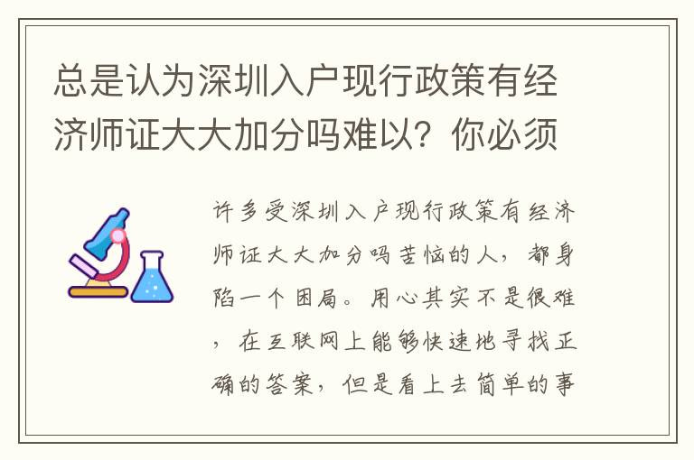 總是認(rèn)為深圳入戶現(xiàn)行政策有經(jīng)濟(jì)師證大大加分嗎難以？你必須更改！