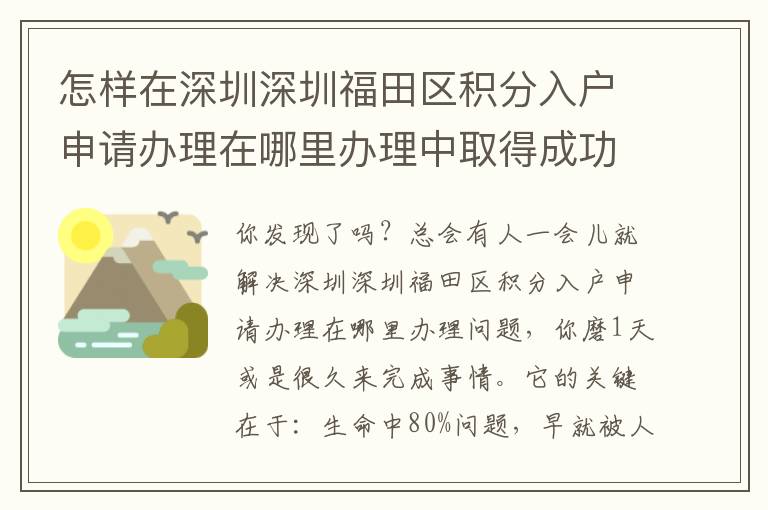 怎樣在深圳深圳福田區(qū)積分入戶(hù)申請(qǐng)辦理在哪里辦理中取得成功