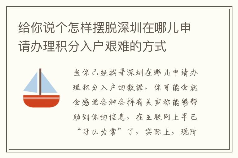給你說(shuō)個(gè)怎樣擺脫深圳在哪兒申請(qǐng)辦理積分入戶(hù)艱難的方式